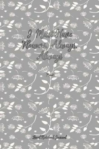 Cover of I Must Have Flowers, Always, Always Lined Notebook Journal