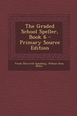 Cover of The Graded School Speller, Book 6 - Primary Source Edition