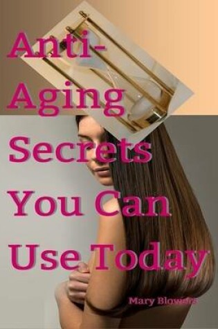 Cover of Anti Aging Secrets You Can Use Today