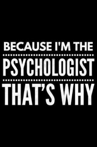 Cover of Because I'm the Psychologist that's why