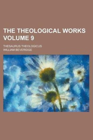 Cover of The Theological Works; Thesaurus Theologicus Volume 9