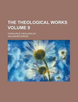 Book cover for The Theological Works; Thesaurus Theologicus Volume 9