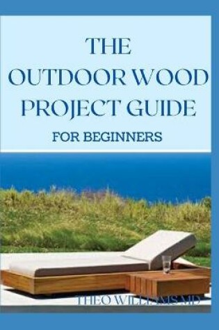 Cover of The Outdoor Wood Rpoject Guide for Beginners