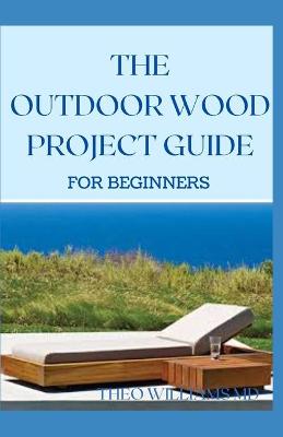 Book cover for The Outdoor Wood Rpoject Guide for Beginners