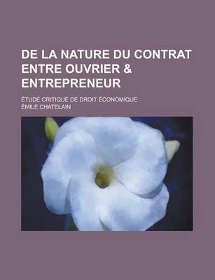 Book cover for de La Nature Du Contrat Entre Ouvrier & Entrepreneur; Etude Critique de Droit Economique