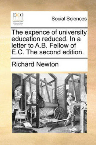 Cover of The expence of university education reduced. In a letter to A.B. Fellow of E.C. The second edition.