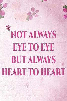 Book cover for Not Always Eye to Eye But Always Heart to Heart