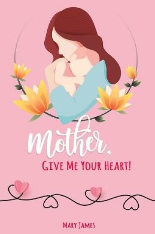 Cover of Mother, Give Me Your Heart!