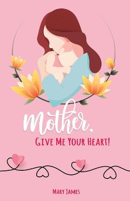 Book cover for Mother, Give Me Your Heart!