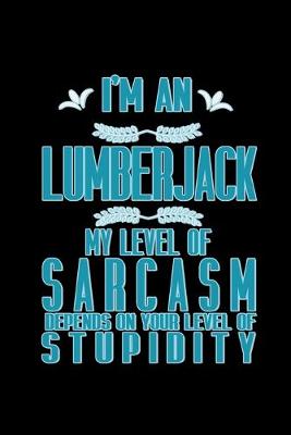 Book cover for I'm a lumberjack. My level of sarcasm depends on your level of stupidity