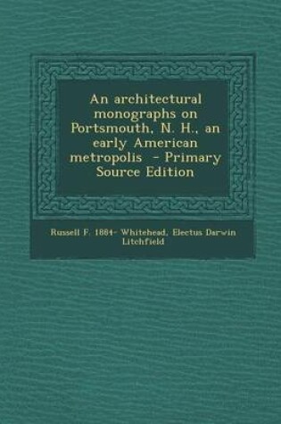 Cover of An Architectural Monographs on Portsmouth, N. H., an Early American Metropolis - Primary Source Edition