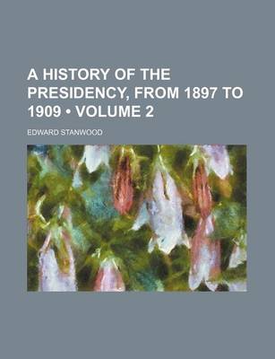 Book cover for A History of the Presidency, from 1897 to 1909 (Volume 2)