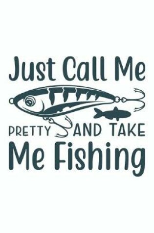 Cover of Just Call Me Pretty And Take Me Fishing