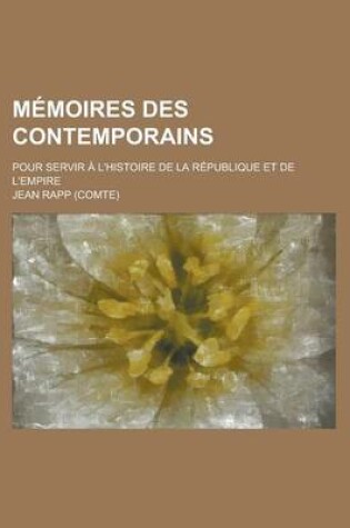 Cover of Memoires Des Contemporains; Pour Servir A L'Histoire de La Republique Et de L'Empire
