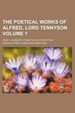Cover of The Poetical Works of Alfred, Lord Tennyson Volume 1; (Poet Laureate) from the Author's Text