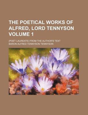 Book cover for The Poetical Works of Alfred, Lord Tennyson Volume 1; (Poet Laureate) from the Author's Text