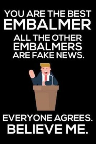 Cover of You Are The Best Embalmer All The Other Embalmers Are Fake News. Everyone Agrees. Believe Me.