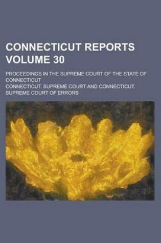 Cover of Connecticut Reports; Proceedings in the Supreme Court of the State of Connecticut Volume 30