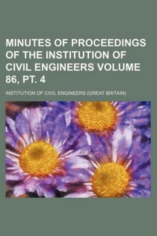 Cover of Minutes of Proceedings of the Institution of Civil Engineers Volume 86, PT. 4