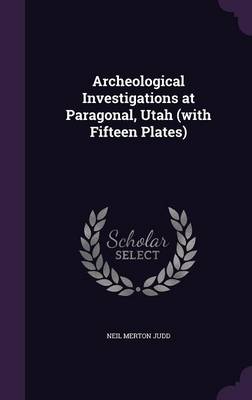Book cover for Archeological Investigations at Paragonal, Utah (with Fifteen Plates)