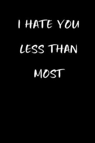 Cover of I Hate You Less Than Most