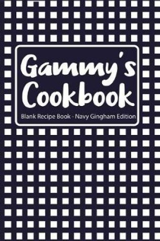 Cover of Gammy's Cookbook Blank Recipe Book Navy Gingham Edition