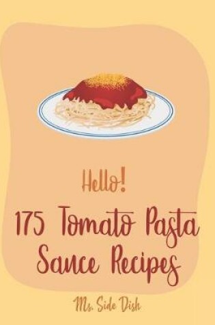 Cover of Hello! 175 Tomato Pasta Sauce Recipes