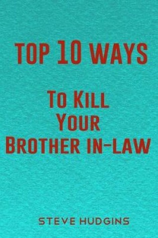 Cover of Top 10 Ways To Kill Your Brother In-Law