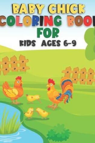 Cover of Baby Chick Coloring Book For Kids Ages 6-9