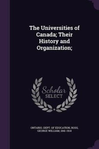 Cover of The Universities of Canada; Their History and Organization;