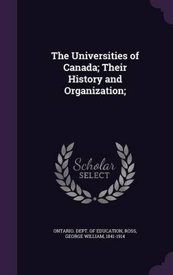 Book cover for The Universities of Canada; Their History and Organization;