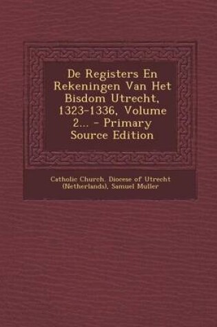 Cover of de Registers En Rekeningen Van Het Bisdom Utrecht, 1323-1336, Volume 2... - Primary Source Edition