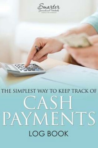 Cover of The Simplest Way to Keep Track of Cash Payments Log Book