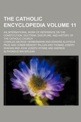 Cover of The Catholic Encyclopedia Volume 11; An International Work of Reference on the Constitution, Doctrine, Discipline, and History of the Catholic Church