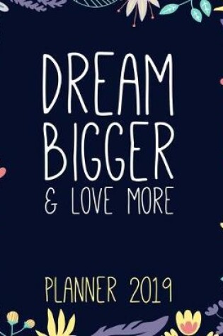 Cover of Dream Bigger & Love More. Planner 2019
