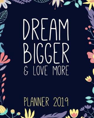 Book cover for Dream Bigger & Love More. Planner 2019