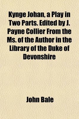 Book cover for Kynge Johan, a Play in Two Parts. Edited by J. Payne Collier from the Ms. of the Author in the Library of the Duke of Devonshire