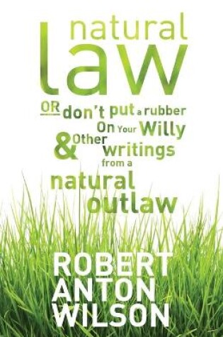 Cover of Natural Law, Or Don't Put A Rubber On Your Willy And Other Writings From A Natural Outlaw