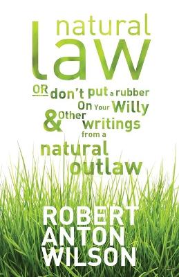 Book cover for Natural Law, Or Don't Put A Rubber On Your Willy And Other Writings From A Natural Outlaw