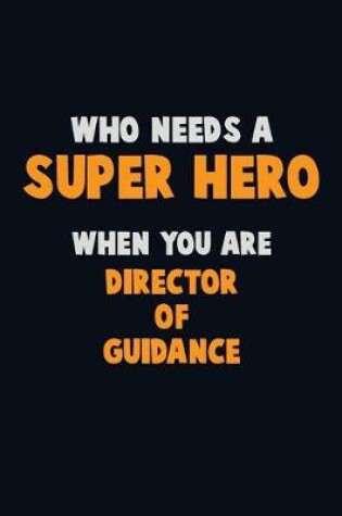 Cover of Who Need A SUPER HERO, When You Are Director of Guidance