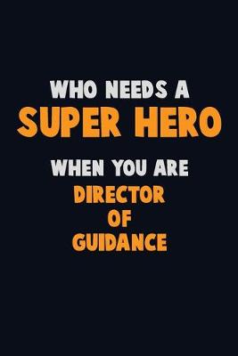 Book cover for Who Need A SUPER HERO, When You Are Director of Guidance