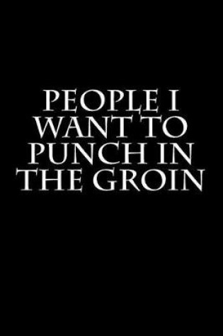 Cover of People I Want to Punch in the Groin