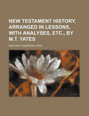 Book cover for New Testament History, Arranged in Lessons, with Analyses, Etc., by M.T. Yates