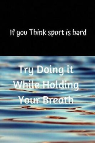 Cover of If you Think sport is hard Try Doing it While Holding Your Breath