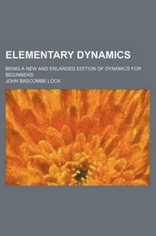 Cover of Elementary Dynamics; Being a New and Enlarged Edition of Dynamics for Beginners