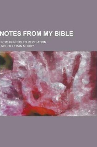 Cover of Notes from My Bible; From Genesis to Revelation