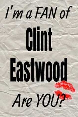 Cover of I'm a Fan of Clint Eastwood Are You? Creative Writing Lined Journal