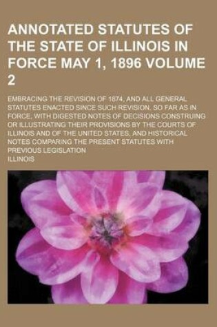 Cover of Annotated Statutes of the State of Illinois in Force May 1, 1896 Volume 2; Embracing the Revision of 1874, and All General Statutes Enacted Since Such