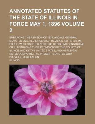 Book cover for Annotated Statutes of the State of Illinois in Force May 1, 1896 Volume 2; Embracing the Revision of 1874, and All General Statutes Enacted Since Such