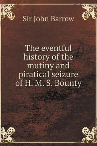 Cover of The eventful history of the mutiny and piratical seizure of H. M. S. Bounty